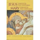 JesusThroughTheCenturiesMaryThroughTheCenturies