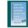 The Completely Revised How to Run Your Business So You Can Leave It in Style