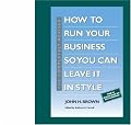 The Completely Revised How to Run Your Business So You Can Leave It in Style