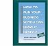 The Completely Revised How to Run Your Business So You Can Leave It in Style