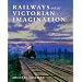 Railways and the Victorian Imagination
