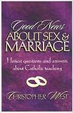 Good News About Sex and Marriage: Answers to Your Honest Questions About Catholic Teaching