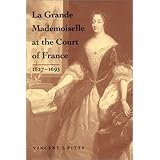 La Grande Mademoiselle at the Court of France: 1627--1693
