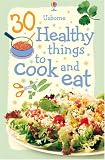 30 Healthy Things to Cook and Eat (Usborne Cookery )
