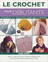 Le crochet pour d&eacute;butants : 20 Mod&egrave;les &agrave; la mode pour apprendre le crochet
