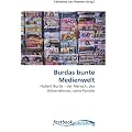 Burdas bunte Medienwelt: Hubert Burda - der Mensch, das Unternehmen, seine Familie