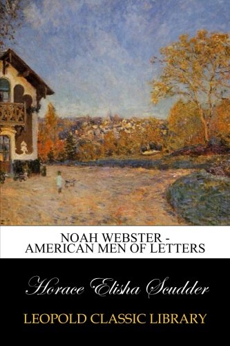 Noah Webster - American Men of Letters