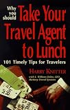 Why You Should Take Your Travel Agent to Lunch: 101 Timely Tips for Travelers