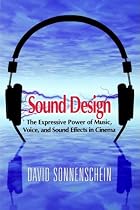 Sound Design: The Expressive Power of Music, Voice and Sound Effects in Cinema