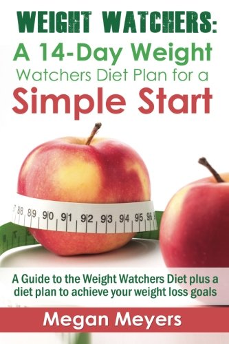 Weight Watchers: A 14-Day Weight Watchers Diet Plan for a Simple Start: A Guide to the Weight Watchers Diet plus a diet plan to achieve your weight loss goals (Volume 1)