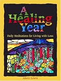 A Healing Year
 Daily Meditations for Living with Loss,
Alaric Lewis