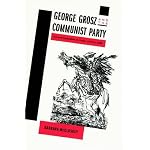 George Grosz and the Communist Party: Art and Radicalism in Crisis, 1918-1936 book cover