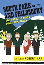 South Park and Philosophy: You Know, I Learned Something Today (The Blackwell Philosophy & Pop Culture Series)