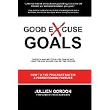 Good Excuse Goals: How to End Procrastination and Perfectionism Forever