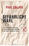 Gef&auml;hrliche Wahl: Wie Demokratisierung in den &auml;rmsten L&auml;ndern der Erde gelingen kann - Paul Collier