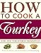 How to Cook a Turkey: And All the Other Trimmings