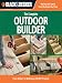 Black & Decker The Complete Outdoor Builder: From Arbors to Walkways: 150 DIY Projects by Editors of CPi