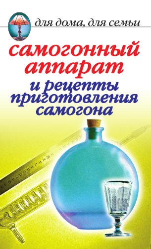 Самогонный аппарат и рецепты приготовления самогона (Russian Edition)