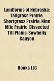 Landforms of Nebraska Landforms of Nebraska: Tallgrass Prairie, Shortgrass Prairie, Nine Mile Prairie, Ditallgrass Prairie, Shortgrass Prairie, Nine M-