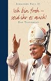 Ich bin froh - seid ihr es auch!: Das Testament - Papst Johannes Paul II