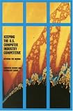 Keeping The U.S. Computer Industry Competitive : Defining The Agenda : A Colloquium Report