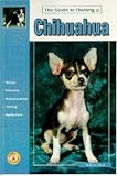 Guide to Owning a Chihuahua: Puppy Care, Grooming, Training, History, Health, Breed Standard (Re Dog Series)