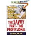 The Savvy Part-Time Professional: How to Land, Create, or Negotiate the Part-time Job of Your Dreams (Capital Ideas for Business & Personal Development) ... Ideas for Business & Personal Development)