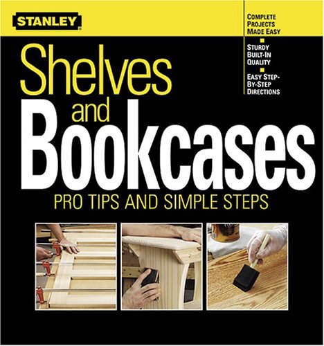 Shelves and Bookcases: Pro Tips and Simple Steps (Stanley Complete) Shelves and Bookcases: Pro Tips and Simple Steps (Stanley Complete)