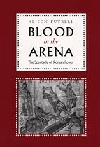 Blood in the Arena: The Spectacle of Roman Power