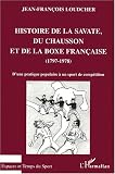 Histoire de la savate, du chausson et de la boxe fran�aise, 1797-1978 : d'une pratique populaire � un sport de comp�tition