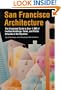 San Francisco Architecture: The Illustrated Guide to Over 600 of the Best Buildings, Parks, and Public Artworks in the Bay Area