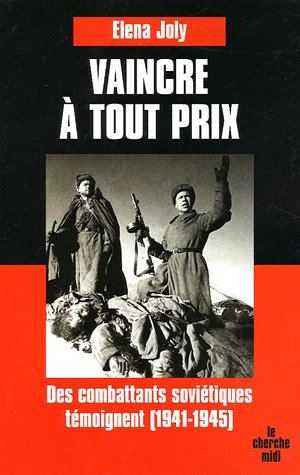 Vaincre � tout prix : Des combattants sovi�tiques t�moignent (1941-1945)