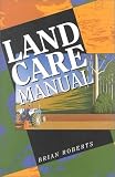 Cover of The Land Care Manual by Brian Roberts 086840053X