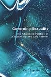 Governing Sexuality: The Changing Politics of Citizenship and Law Reform