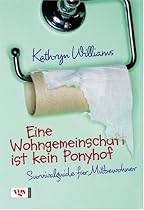 Eine Wohngemeinschaft ist kein Ponyhof: Survivalguide für Mitbewohner