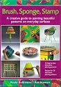 Brush, Sponge, Stamp : A Creative Guide to Painting Beautiful Patterns on Everyday Surfaces