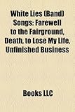 White Lies (Band) Songs: Farewell to the Fairground, Death, to Lose My Life, Unfinished Business-