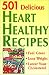 501 Delicious Heart Healthy Recipes: Feel Great - Lose Weight - Lower Your Cholesterol