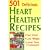 501 Delicious Heart Healthy Recipes: Feel Great - Lose Weight - Lower Your Cholesterol
