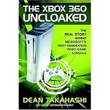 The Xbox 360 Uncloaked:: The Real Story Behind Microsoft's Next-Generation Video Game Console