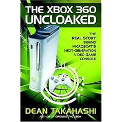 The Xbox 360 Uncloaked: The Real Story Behind Microsoft's Next-Generation Video Game Console