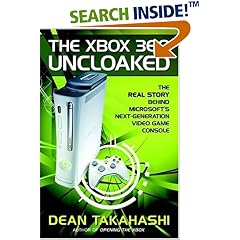 The Xbox 360 Uncloaked:: The Real Story Behind Microsoft's Next-Generation Video Game Console