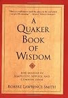A Quaker Book of Wisdom; Life Lessons in Simplicity, Service, and Common Sense
