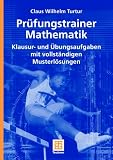 Prüfungstrainer Mathematik. Klausur- und Übungsaufgaben mit vollständigen Musterlösungen