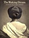 The Waking Dream - Photography's First Century: The Gilman Paper Company Collection