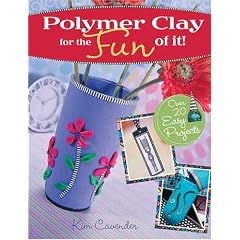 Polymer Clay for the Fun of It!: 25 Easy Projects