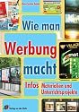 Wie man Werbung macht: Infos, Materialien und Unterrichtsprojekte. Arbeitsmaterialien für die Sekundarstufe
