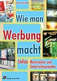 Wie man Werbung macht: Infos, Materialien und Unterrichtsprojekte. Arbeitsmaterialien für die Sekundarstufe