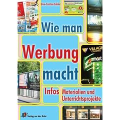 Wie man Werbung macht: Infos, Materialien und Unterrichtsprojekte. Arbeitsmaterialien f�r die Sekundarstufe