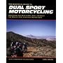 The Essential Guide to Dual Sport Motorcycling: Everything You Need to Buy, Ride, and Enjoy the World's Most Versatile Motorcycles